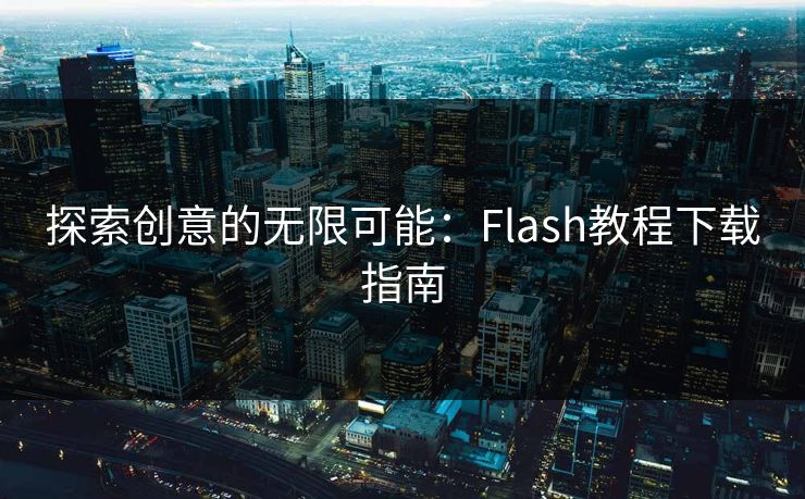 探索创意的无限可能:Flash教程下载指南 探索创意的无限可能:Flash教程下载指南